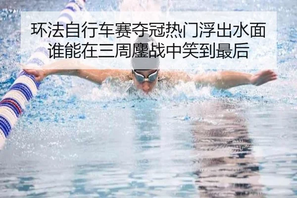 环法自行车赛夺冠热门浮出水面 谁能在三周鏖战中笑到最后